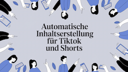Automatische Inhaltserstellung für TikTok und Shorts