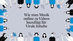 Wie man Musik online zu Videos hinzufügt für virale Inhalte