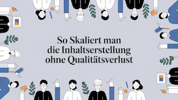 So skaliert man die Inhaltserstellung ohne Qualitätsverlust