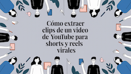 Cómo extraer clips de un video de YouTube para Shorts y Reels virales