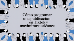 Cómo programar una publicación en TikTok y maximizar tu alcance