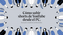 Cómo subir Shorts de YouTube desde el PC: Guía para Creadores Profesionales