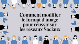 Comment modifier le format d’image d’une vidéo pour réussir sur les réseaux sociaux