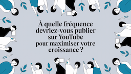 À quelle fréquence devriez-vous publier sur YouTube pour maximiser votre croissance ?