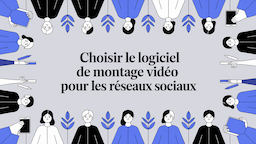 Choisir le logiciel de montage vidéo pour les réseaux sociaux
