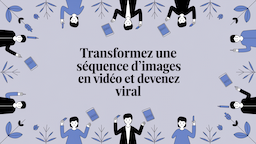 Transformez une séquence d'images en vidéo et devenez Viral