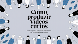 Como produzir vídeos curtos: Dicas rápidas e comprovadas para crescer no TikTok, Reels e Shorts