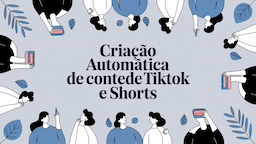 Criação Automática de Conteúdo para TikTok e Shorts