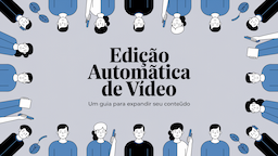 Edição Automática de Vídeo: Um Guia para Expandir Seu Conteúdo