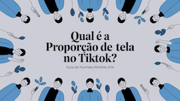 Qual É a Proporção de Tela no TikTok? Guia do Formato Perfeito 9:16
