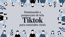 Dominando a Proporção de Tela do TikTok para Conteúdos Virais