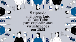 8 Tipos de Melhores Tags do YouTube para Explodir suas Visualizações em 2025
